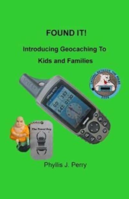 Found It ! : Introducing Geocaching to Kids and Families, Paperback / softback Book