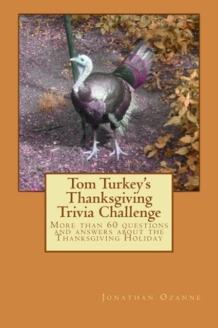 Tom Turkey's Thanksgiving Trivia Challenge : More than 60 questions and answers about the Thanksgiving Holiday, Paperback / softback Book