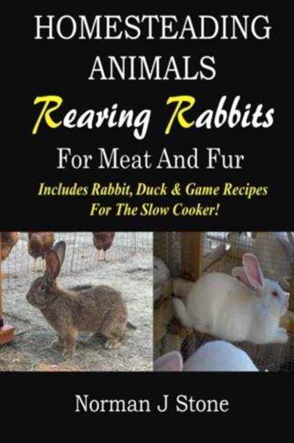 Homesteading Animals - Rearing Rabbits For Meat And Fur : Includes Rabbit, Duck, and Game recipes for the slow cooker, Paperback / softback Book