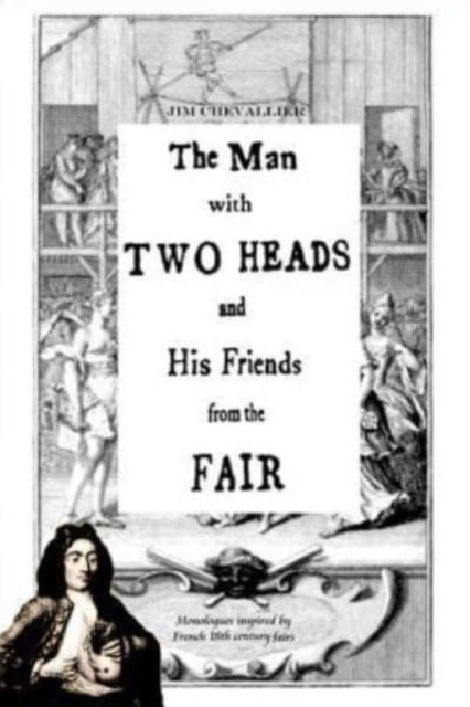 The Man with Two Heads and His Friends from the Fair : Monologues inspired by French eighteenth century fairs, Paperback / softback Book