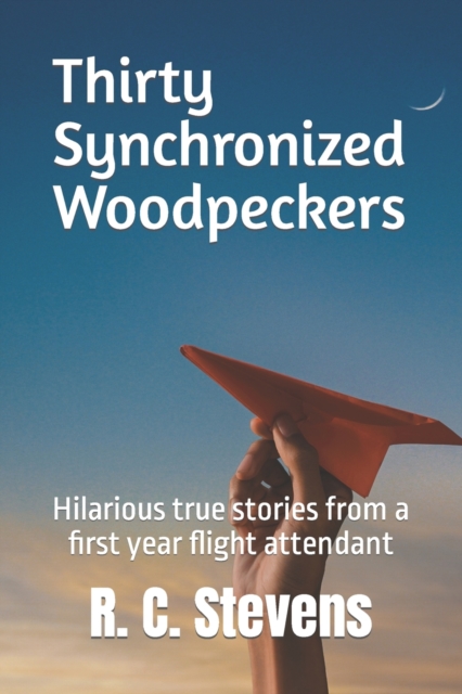 Thirty Synchronized Woodpeckers : True Stories from a First Year Flight Attendant, Paperback / softback Book
