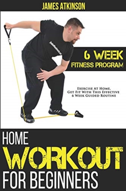 Home Workout For Beginners : 6-Week Fitness Program with Fat Burning Workouts for Long-term Weight Loss, Paperback / softback Book