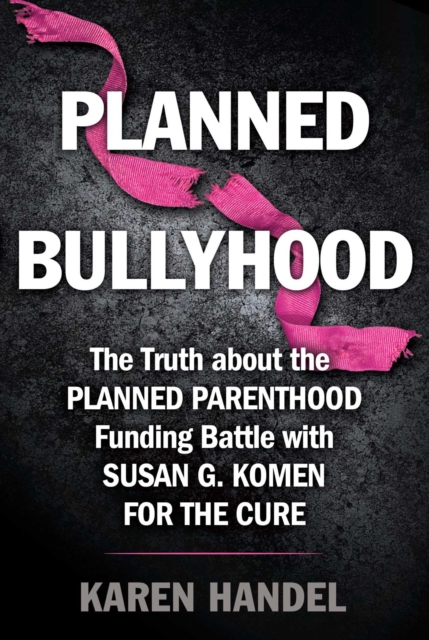 Planned Bullyhood : The Truth Behind the Headlines about the Planned Parenthood Funding Battle with Susan G. Komen for the Cure, Paperback / softback Book
