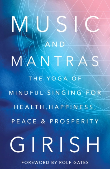 Music and Mantras : The Yoga of Mindful Singing for Health, Happiness, Peace & Prosperity, EPUB eBook