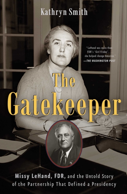 The Gatekeeper : Missy LeHand, FDR, and the Untold Story of the Partnership That Defined a Presidency, EPUB eBook