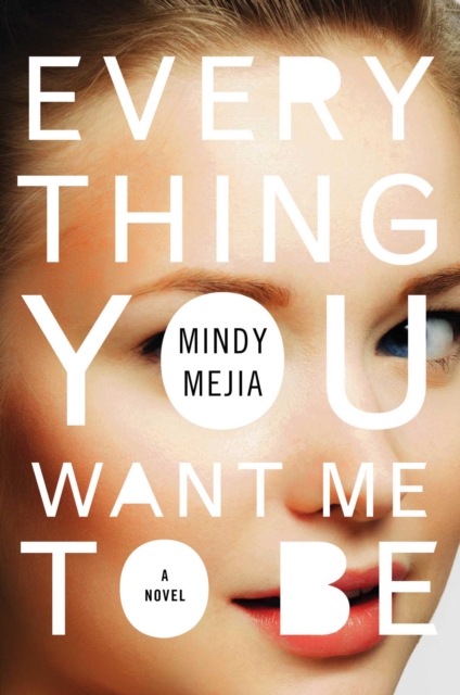 Everything You Want Me to Be : A Novel, Hardback Book