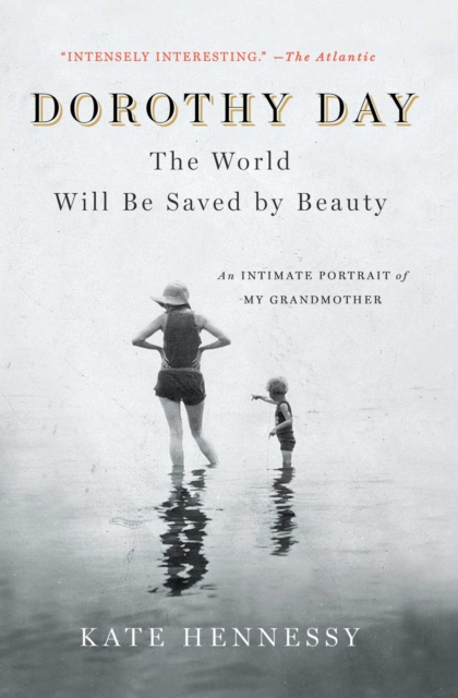 Dorothy Day: The World Will Be Saved by Beauty : An Intimate Portrait of My Grandmother, Paperback / softback Book