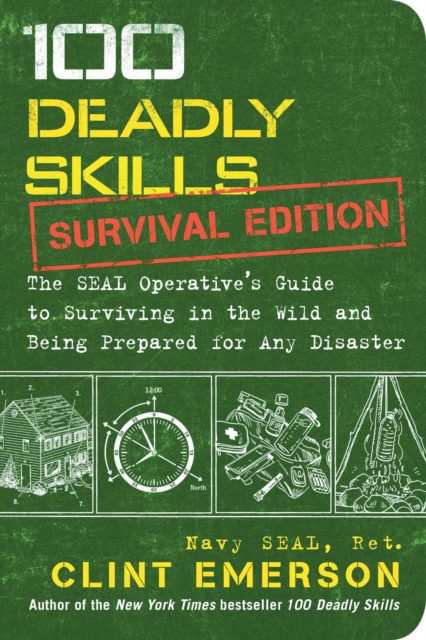100 Deadly Skills: Survival Edition : The SEAL Operative's Guide to Surviving in the Wild and Being Prepared for Any Disaster, EPUB eBook