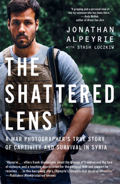 The Shattered Lens : A War Photographer's True Story of Captivity and Survival in Syria, Paperback / softback Book