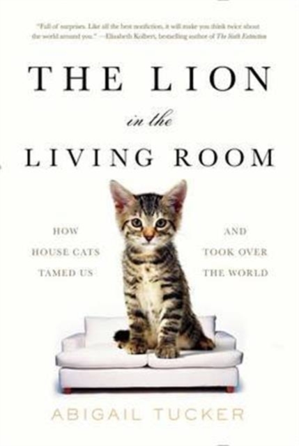 The Lion in the Living Room : How House Cats Tamed Us and Took Over the World, Paperback / softback Book