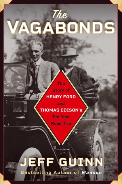 The Vagabonds : The Story of Henry Ford and Thomas Edison's Ten-Year Road Trip, Hardback Book