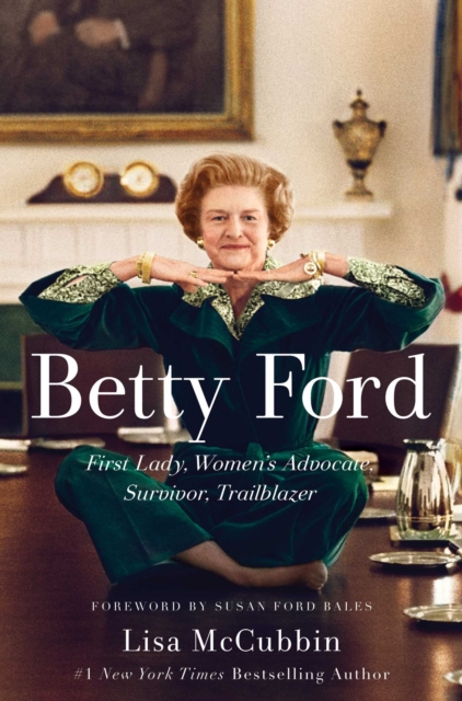 Betty Ford : First Lady, Women's Advocate, Survivor, Trailblazer, Hardback Book