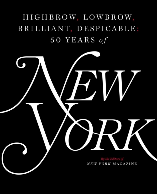 Highbrow, Lowbrow, Brilliant, Despicable : Fifty Years of New York Magazine, EPUB eBook