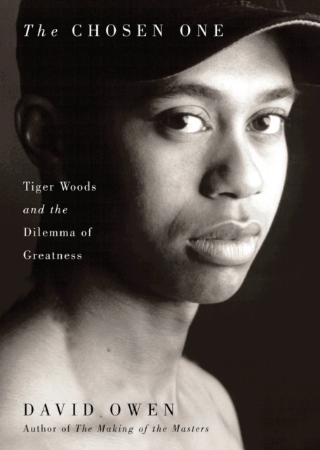 Chosen One : Tiger Woods and the Dilemma of Greatness, Paperback / softback Book