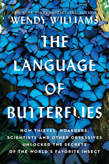 The Language of Butterflies : How Thieves, Hoarders, Scientists, and Other Obsessives Unlocked the Secrets of the World's Favorite Insect, Hardback Book