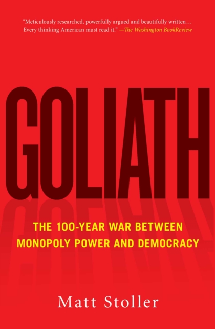 Goliath : The 100-Year War Between Monopoly Power and Democracy, EPUB eBook