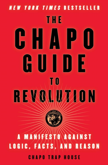 The Chapo Guide to Revolution : A Manifesto Against Logic, Facts, and Reason, EPUB eBook