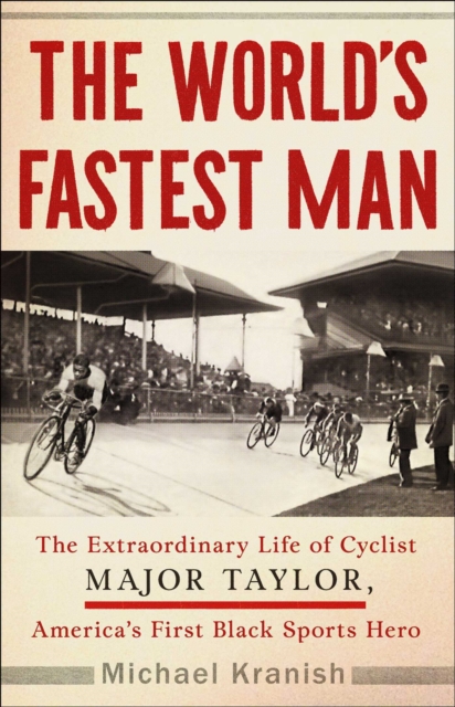 The World's Fastest Man : The Extraordinary Life of Cyclist Major Taylor, America's First Black Sports Hero, Hardback Book
