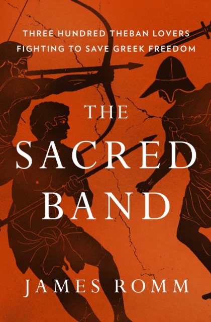 The Sacred Band : Three Hundred Theban Lovers Fighting to Save Greek Freedom, Hardback Book