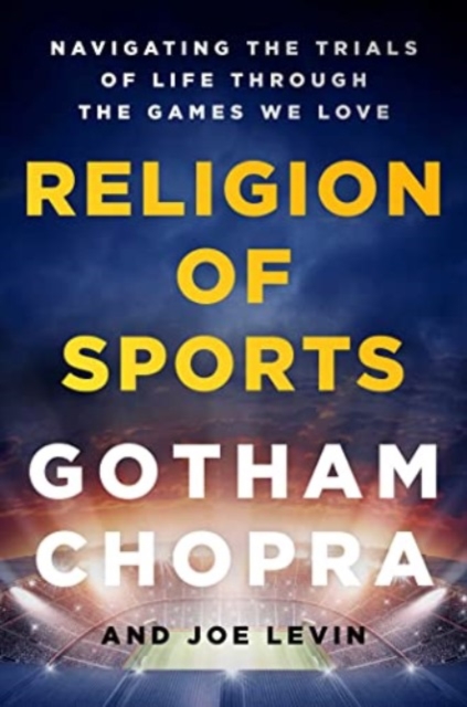 Religion of Sports : Navigating the Trials of Life Through the Games We Love, Hardback Book