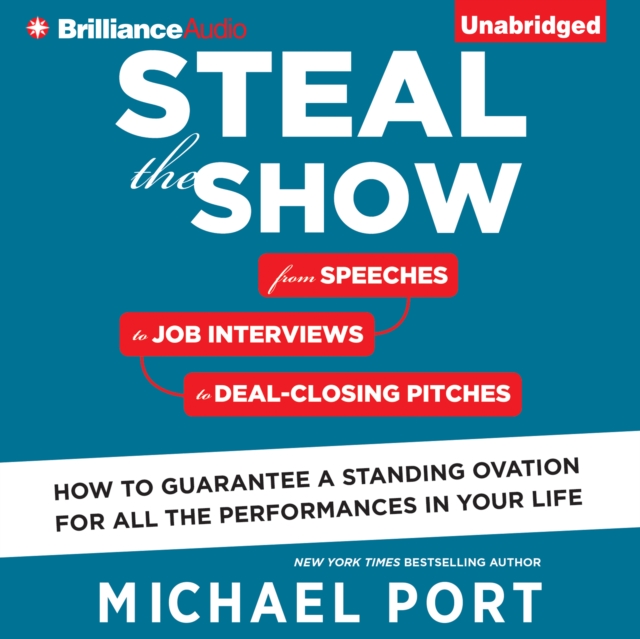 Steal the Show : From Speeches to Job Interviews to Deal-Closing Pitches, How to Guarantee a Standing Ovation for All the Performances in Your Life, eAudiobook MP3 eaudioBook