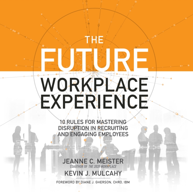 The Future Workplace Experience : 10 Rules For Mastering Disruption in Recruiting and Engaging Employees, eAudiobook MP3 eaudioBook