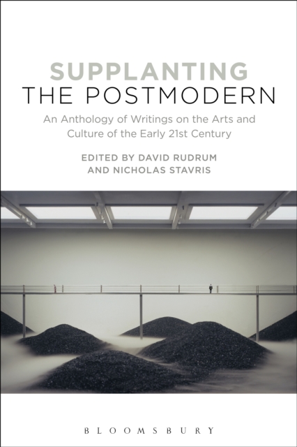 Supplanting the Postmodern : An Anthology of Writings on the Arts and Culture of the Early 21st Century, Paperback / softback Book