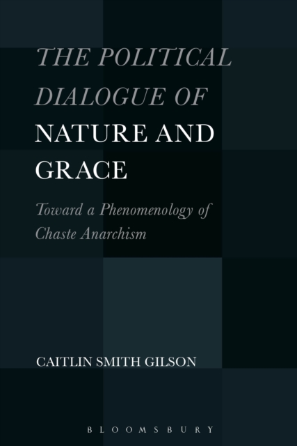 The Political Dialogue of Nature and Grace : Toward a Phenomenology of Chaste Anarchism, EPUB eBook