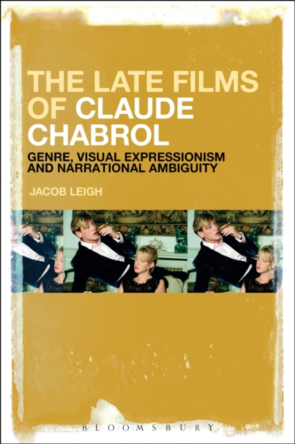 The Late Films of Claude Chabrol : Genre, Visual Expressionism and Narrational Ambiguity, Hardback Book