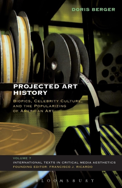 Projected Art History : Biopics, Celebrity Culture, and the Popularizing of American Art, Paperback / softback Book