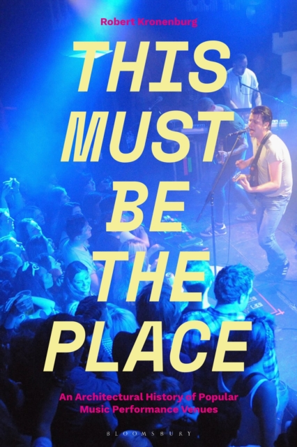 This Must Be The Place : An Architectural History of Popular Music Performance Venues, Paperback / softback Book