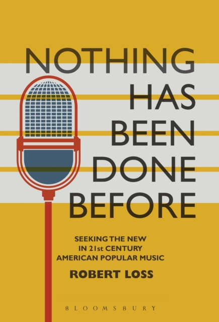 Nothing Has Been Done Before : Seeking the New in 21st-Century American Popular Music, PDF eBook