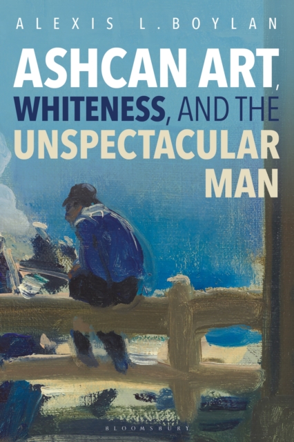 Ashcan Art, Whiteness, and the Unspectacular Man, EPUB eBook