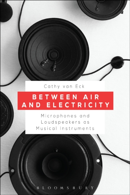 Between Air and Electricity : Microphones and Loudspeakers as Musical Instruments, EPUB eBook
