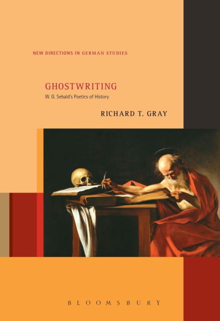Ghostwriting : W. G. Sebald’s Poetics of History, Hardback Book