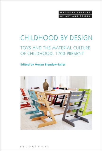 Childhood by Design : Toys and the Material Culture of Childhood, 1700-Present, PDF eBook