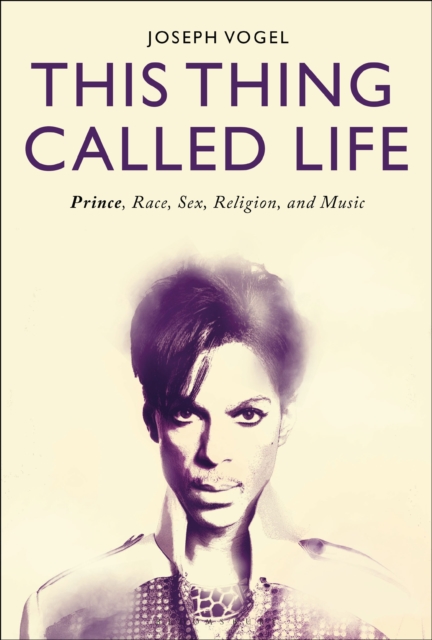This Thing Called Life : Prince, Race, Sex, Religion, and Music, EPUB eBook