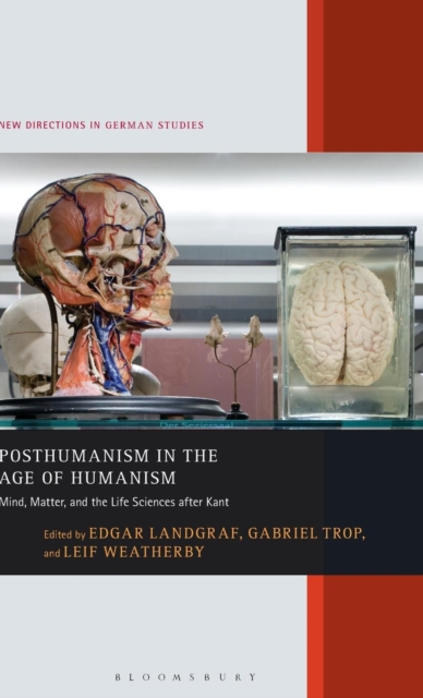 Posthumanism in the Age of Humanism : Mind, Matter, and the Life Sciences after Kant, Hardback Book