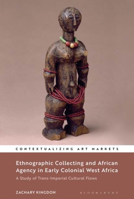 Ethnographic Collecting and African Agency in Early Colonial West Africa : A Study of Trans-Imperial Cultural Flows, Hardback Book