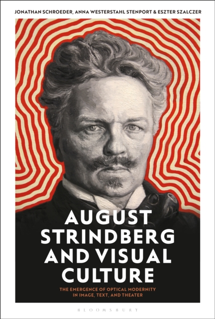 August Strindberg and Visual Culture : The Emergence of Optical Modernity in Image, Text and Theatre, PDF eBook