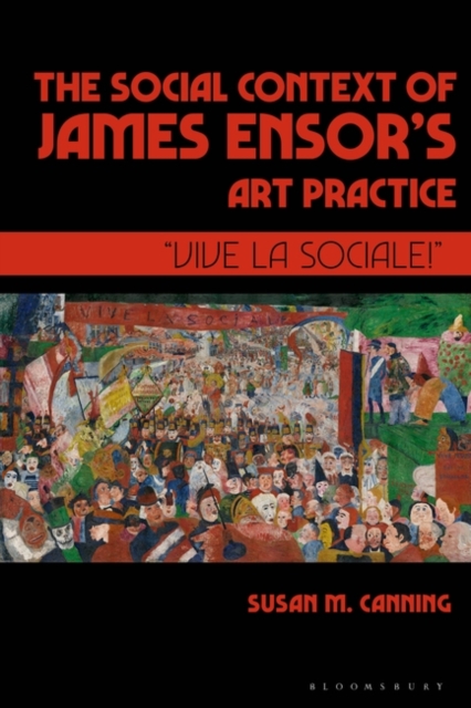 The Social Context of James Ensor’s Art Practice : “Vive La Sociale!”, Hardback Book