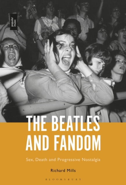 The Beatles and Fandom : Sex, Death and Progressive Nostalgia, Hardback Book