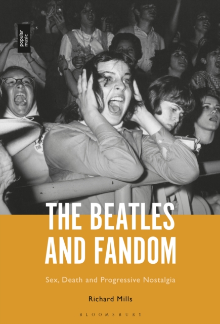 The Beatles and Fandom : Sex, Death and Progressive Nostalgia, PDF eBook