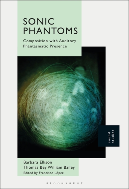 Sonic Phantoms : Composition with Auditory Phantasmatic Presence, Hardback Book