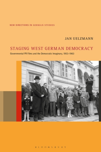 Staging West German Democracy : Governmental PR Films and the Democratic Imaginary, 1953-1963, Hardback Book