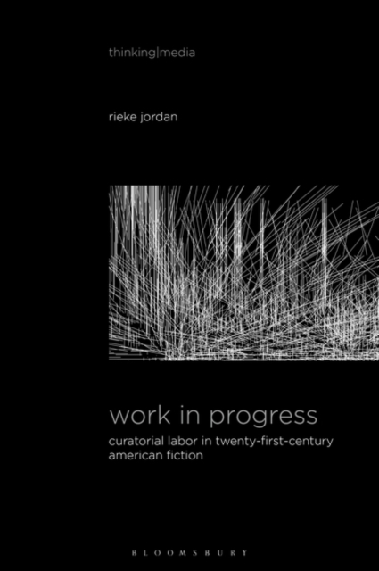 Work in Progress : Curatorial Labor in Twenty-First-Century American Fiction, Hardback Book