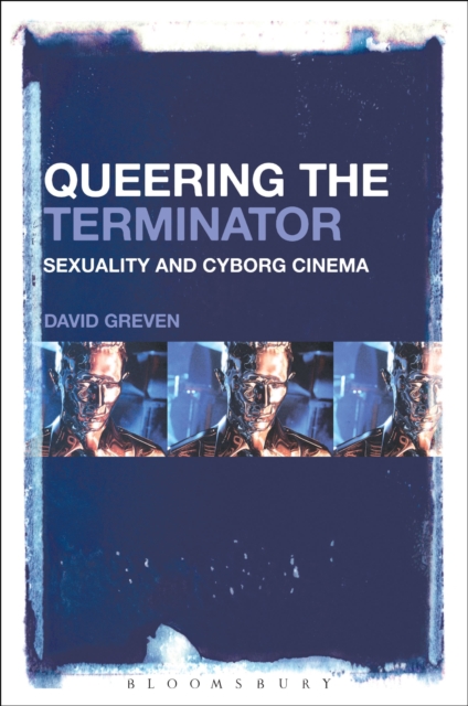 Queering The Terminator : Sexuality and Cyborg Cinema, Paperback / softback Book