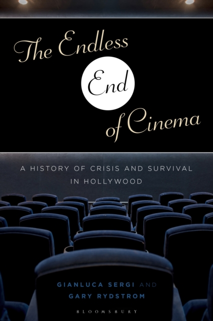 The Endless End of Cinema : A History of Crisis and Survival in Hollywood, PDF eBook
