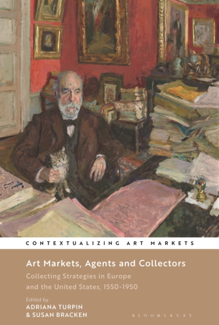 Art Markets, Agents and Collectors : Collecting Strategies in Europe and the United States, 1550-1950, Hardback Book