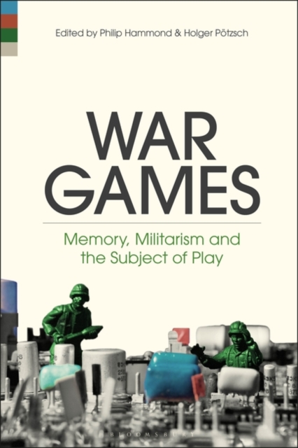 War Games : Memory, Militarism and the Subject of Play, Hardback Book